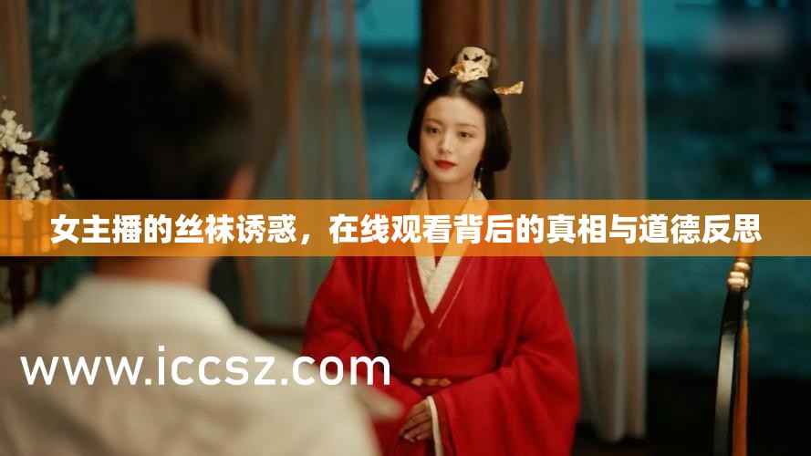 女主播的絲襪誘惑，在線觀看背后的真相與道德反思