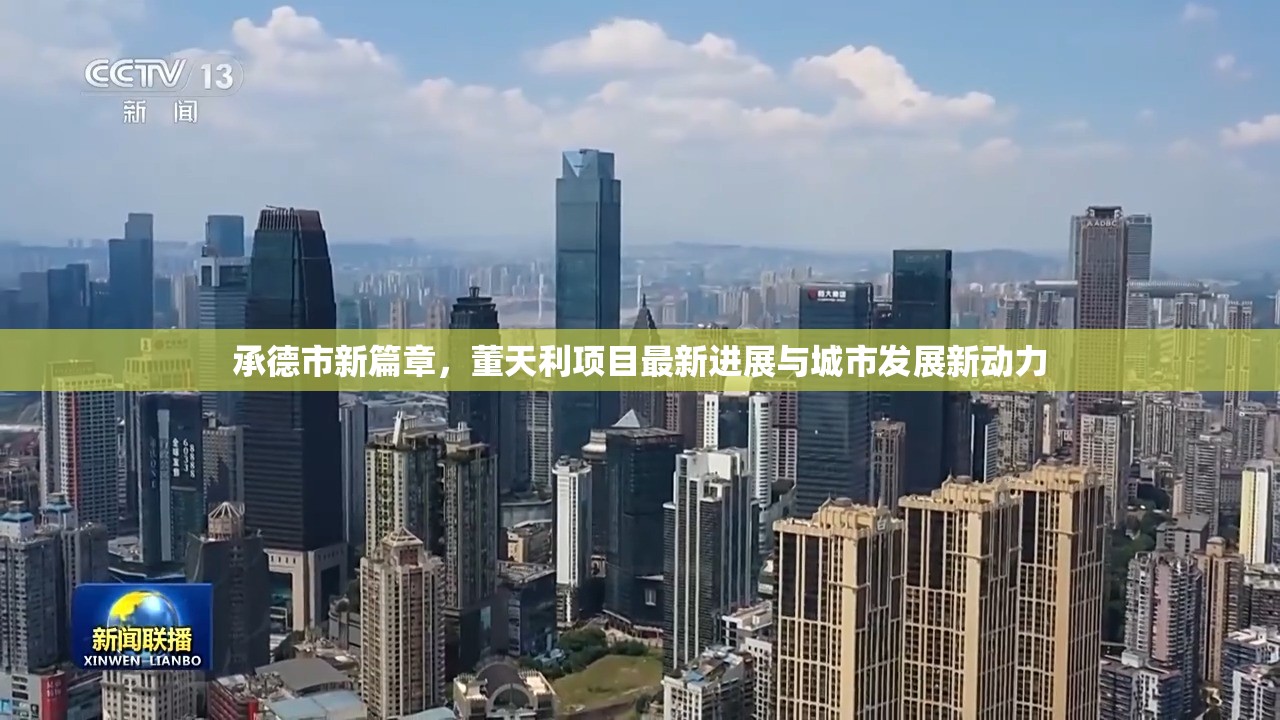 承德市新篇章，董天利項目最新進展與城市發(fā)展新動力