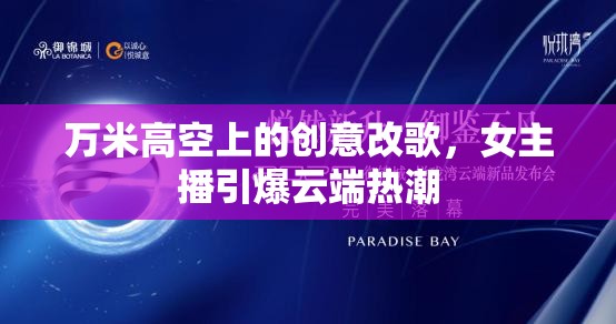 萬米高空上的創(chuàng)意改歌，女主播引爆云端熱潮