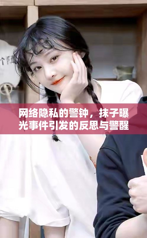 網(wǎng)絡(luò)隱私的警鐘，抹子曝光事件引發(fā)的反思與警醒