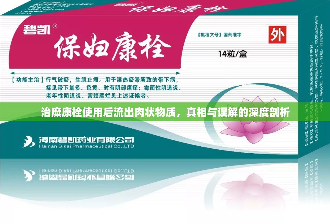治糜康栓使用后流出肉狀物質(zhì)，真相與誤解的深度剖析