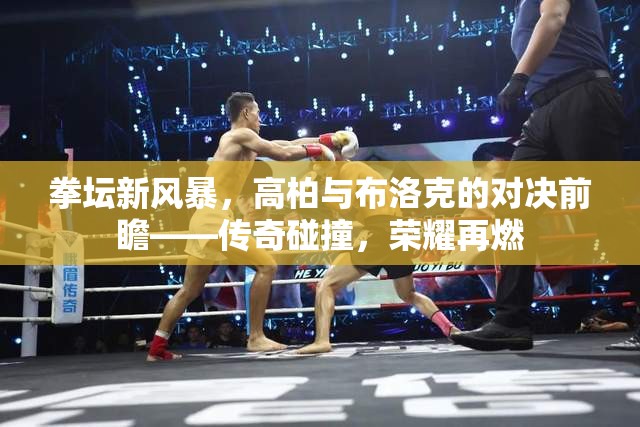 拳壇新風(fēng)暴，高柏與布洛克的對(duì)決前瞻——傳奇碰撞，榮耀再燃