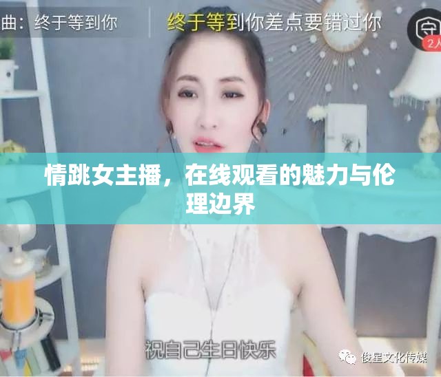 情跳女主播，在線觀看的魅力與倫理邊界