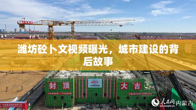濰坊砼卜文視頻曝光，城市建設的背后故事