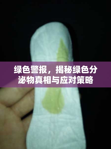 綠色警報，揭秘綠色分泌物真相與應(yīng)對策略