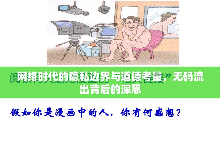 網(wǎng)絡(luò)時(shí)代的隱私邊界與道德考量，無碼流出背后的深思