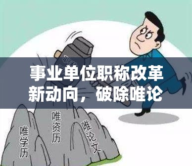 事業(yè)單位職稱改革新動(dòng)向，破除唯論文傾向，激發(fā)人才新活力