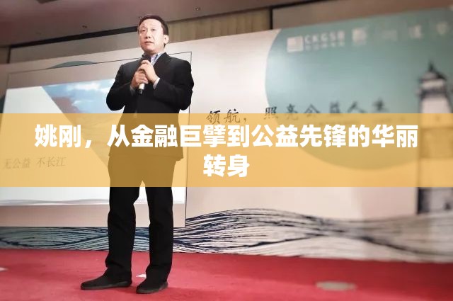 姚剛，從金融巨擘到公益先鋒的華麗轉(zhuǎn)身