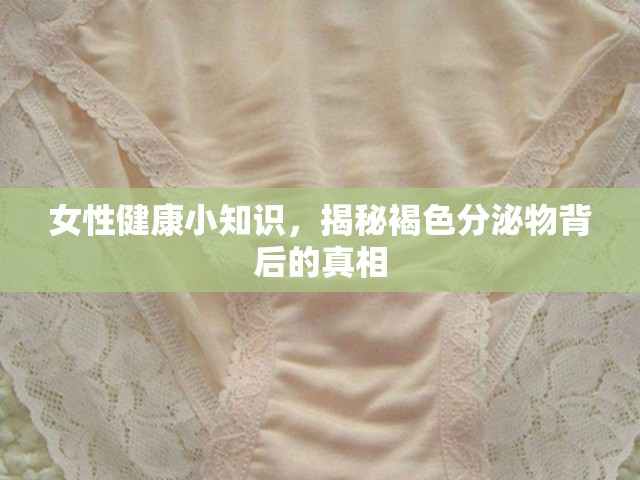 女性健康小知識，揭秘褐色分泌物背后的真相
