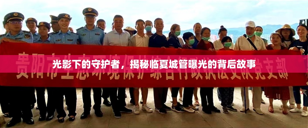 光影下的守護者，揭秘臨夏城管曝光的背后故事