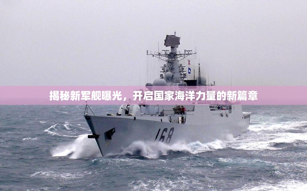 揭秘新軍艦曝光，開啟國家海洋力量的新篇章