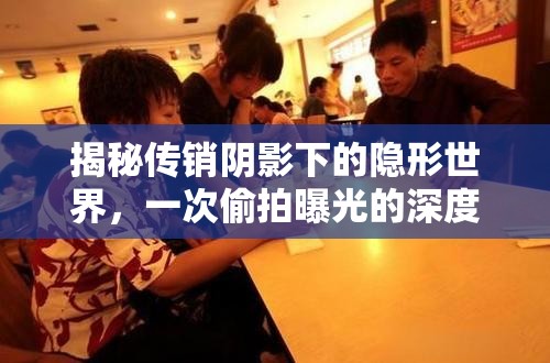 揭秘傳銷陰影下的隱形世界，一次偷拍曝光的深度剖析