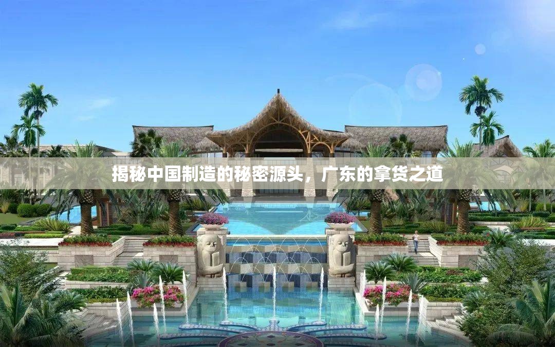揭秘中國制造的秘密源頭，廣東的拿貨之道