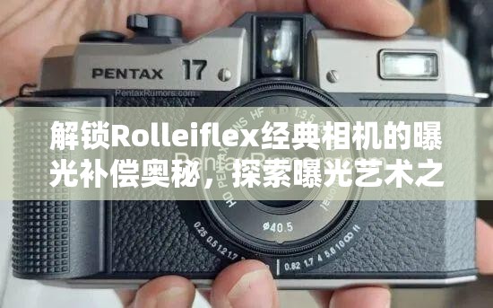 解鎖Rolleiflex經(jīng)典相機(jī)的曝光補(bǔ)償奧秘，探索曝光藝術(shù)之旅