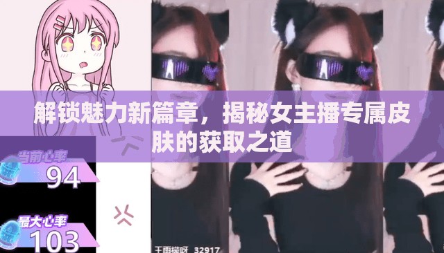 解鎖魅力新篇章，揭秘女主播專屬皮膚的獲取之道