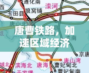 唐曹鐵路，加速區(qū)域經(jīng)濟融合，共繪發(fā)展新藍圖