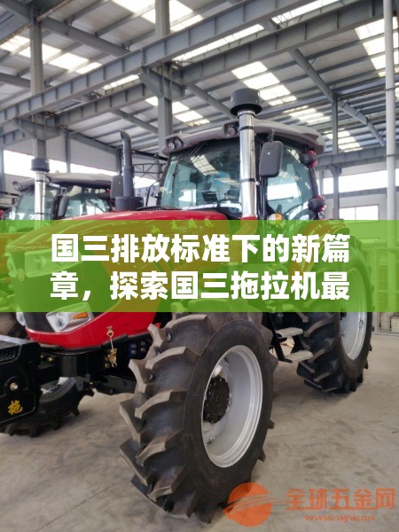 國三排放標(biāo)準(zhǔn)下的新篇章，探索國三拖拉機(jī)最新動態(tài)與未來趨勢