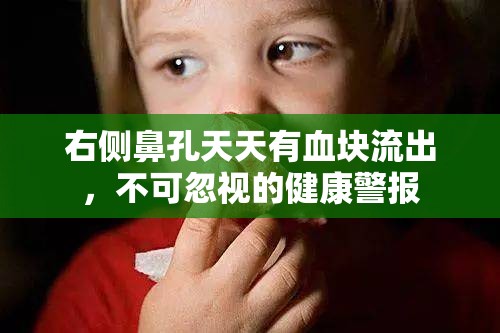 右側(cè)鼻孔天天有血塊流出，不可忽視的健康警報(bào)
