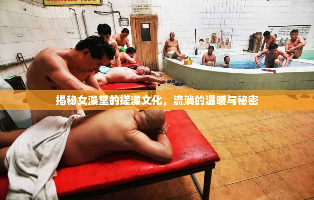 揭秘女澡堂的搓澡文化，流淌的溫暖與秘密