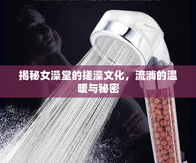 揭秘女澡堂的搓澡文化，流淌的溫暖與秘密
