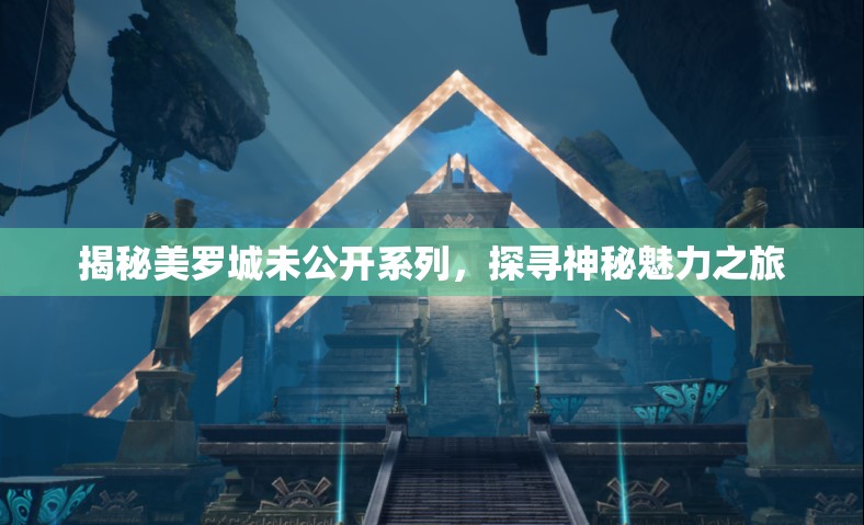 揭秘美羅城未公開系列，探尋神秘魅力之旅