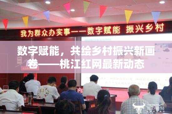 數(shù)字賦能，共繪鄉(xiāng)村振興新畫卷——桃江紅網(wǎng)最新動態(tài)