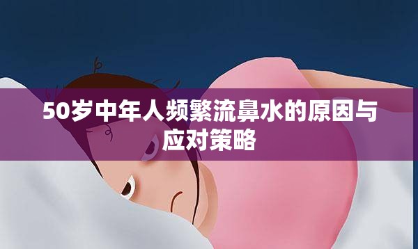 50歲中年人頻繁流鼻水的原因與應(yīng)對策略