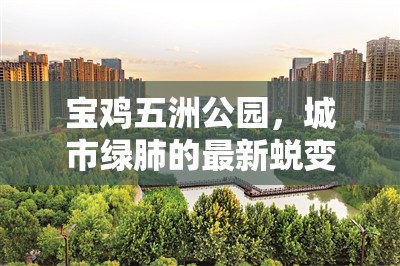寶雞五洲公園，城市綠肺的最新蛻變與未來展望
