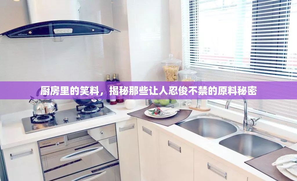 廚房里的笑料，揭秘那些讓人忍俊不禁的原料秘密