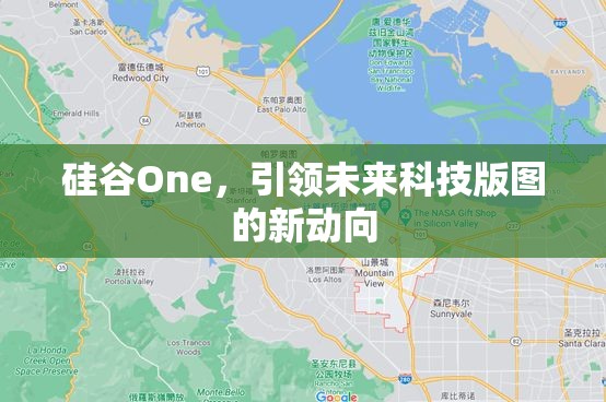 硅谷One，引領(lǐng)未來(lái)科技版圖的新動(dòng)向
