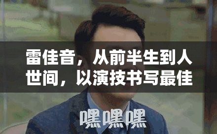 雷佳音，從前半生到人世間，以演技書寫最佳時刻