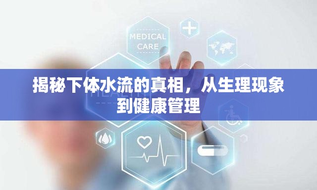 揭秘下體水流的真相，從生理現(xiàn)象到健康管理