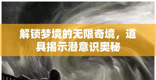 解鎖夢(mèng)境的無限奇境，道具揭示潛意識(shí)奧秘