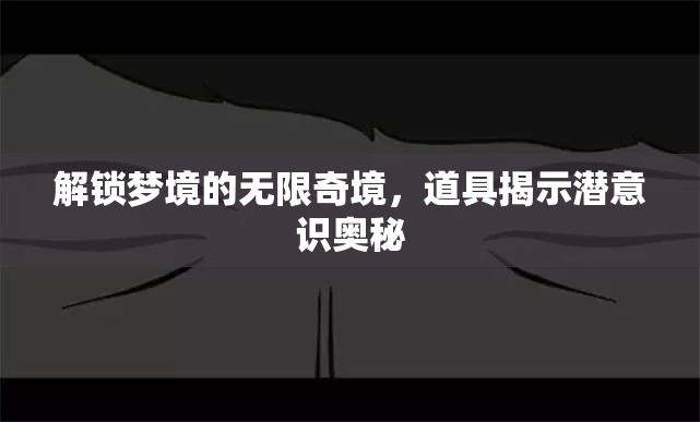 解鎖夢(mèng)境的無限奇境，道具揭示潛意識(shí)奧秘