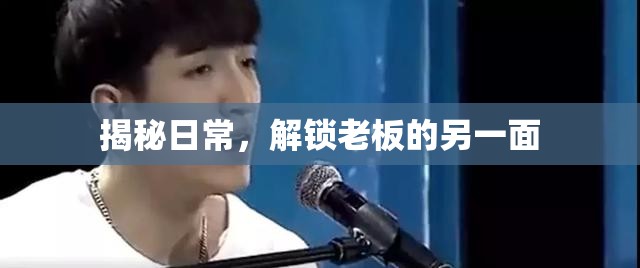 揭秘日常，解鎖老板的另一面
