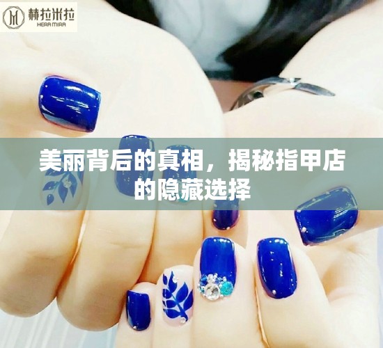美麗背后的真相，揭秘指甲店的隱藏選擇