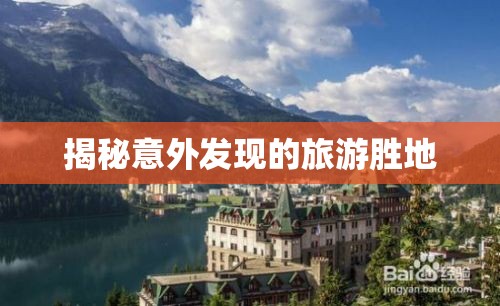 揭秘意外發(fā)現(xiàn)的旅游勝地