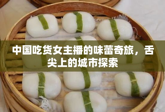 中國吃貨女主播的味蕾奇旅，舌尖上的城市探索