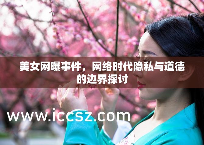 美女網(wǎng)曝事件，網(wǎng)絡(luò)時代隱私與道德的邊界探討