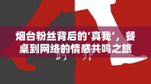 煙臺(tái)粉絲背后的‘真我’，餐桌到網(wǎng)絡(luò)的情感共鳴之旅