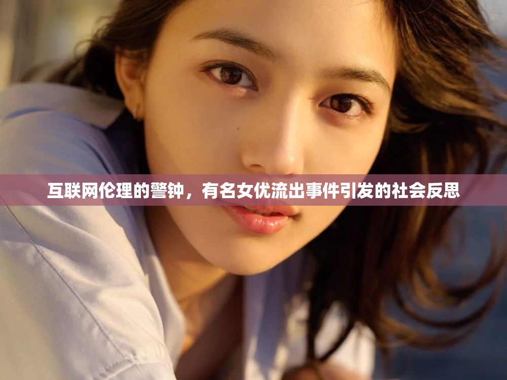 互聯(lián)網(wǎng)倫理的警鐘，有名女優(yōu)流出事件引發(fā)的社會反思