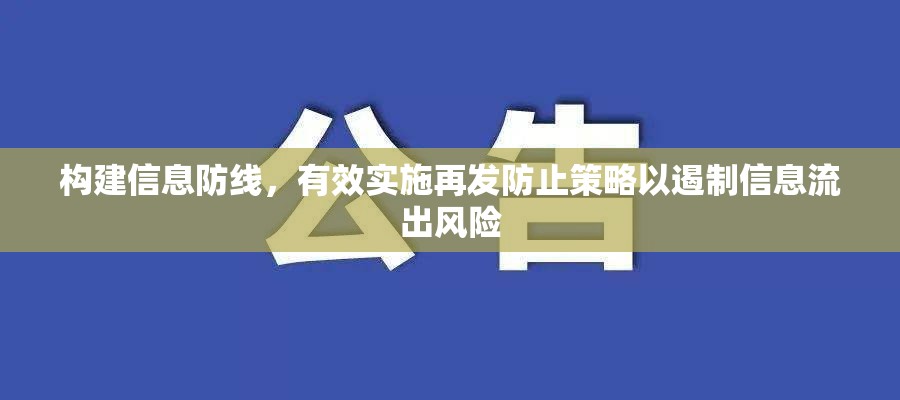 構(gòu)建信息防線，有效實施再發(fā)防止策略以遏制信息流出風險