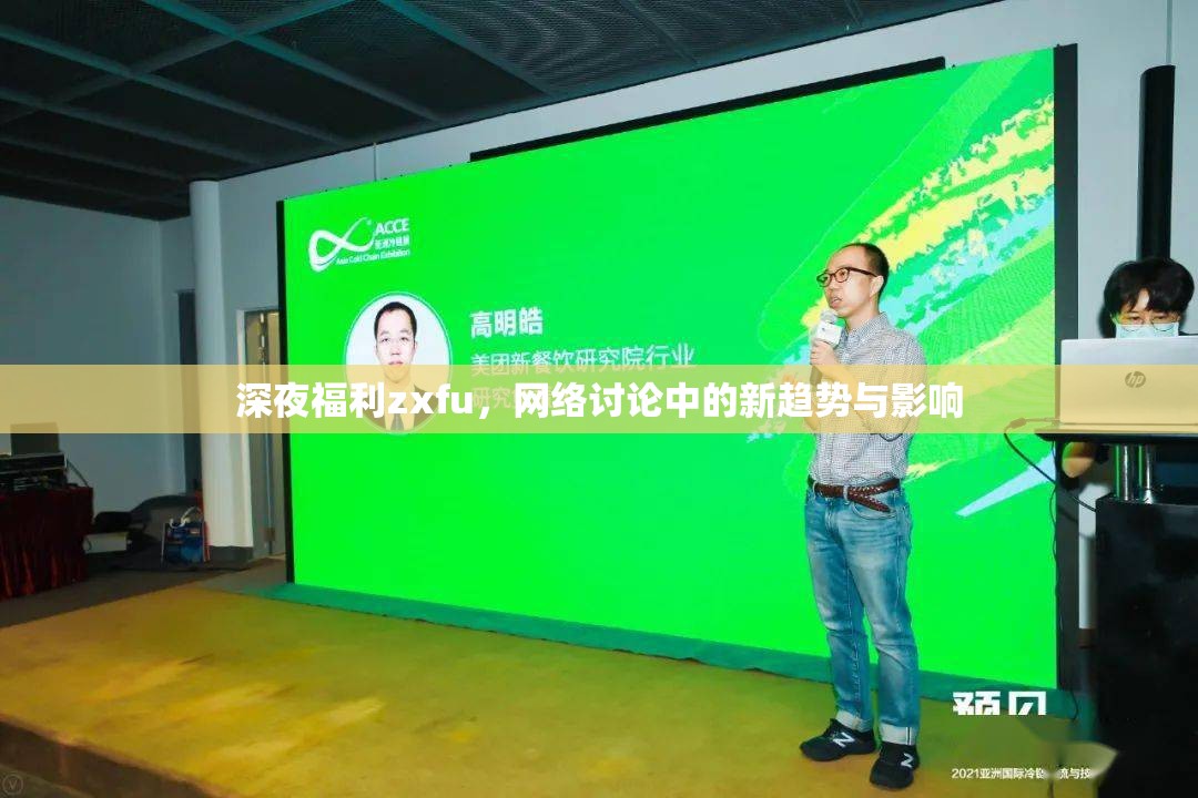 深夜福利zxfu，網(wǎng)絡(luò)討論中的新趨勢(shì)與影響