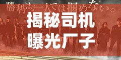 揭秘司機(jī)曝光廠子背后的真相，呼喚正義的聲音