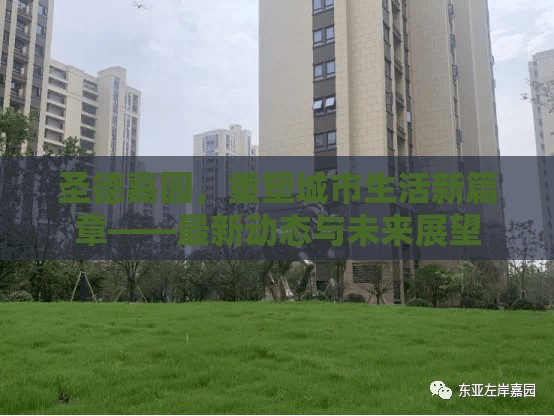 圣德嘉園，重塑城市生活新篇章——最新動態(tài)與未來展望