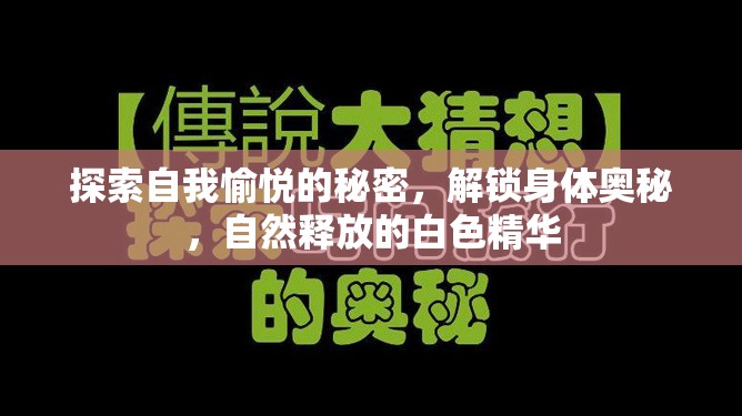 探索自我愉悅的秘密，解鎖身體奧秘，自然釋放的白色精華