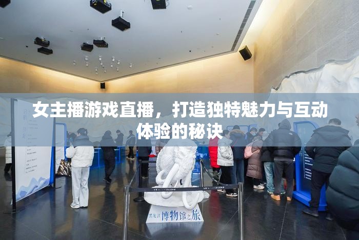 女主播游戲直播，打造獨特魅力與互動體驗的秘訣
