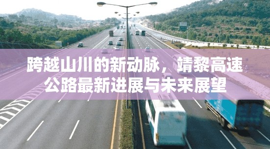 跨越山川的新動脈，靖黎高速公路最新進展與未來展望