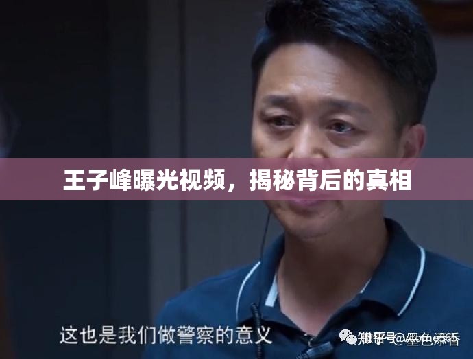 王子峰曝光視頻，揭秘背后的真相
