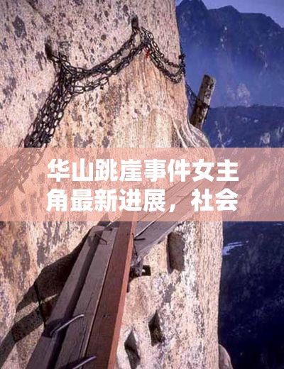 華山跳崖事件女主角最新進(jìn)展，社會(huì)關(guān)注與心理康復(fù)的雙重挑戰(zhàn)